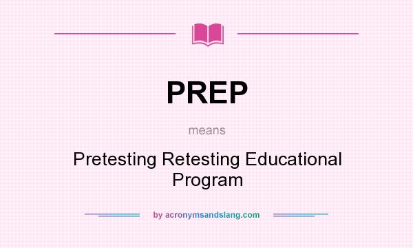 What does PREP mean? It stands for Pretesting Retesting Educational Program
