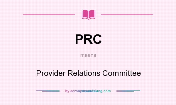 What does PRC mean? It stands for Provider Relations Committee