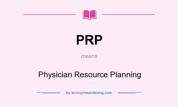 What does PRP mean? It stands for Physician Resource Planning