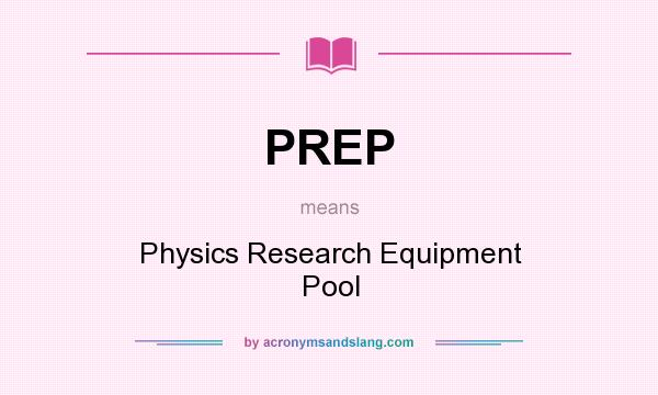 What does PREP mean? It stands for Physics Research Equipment Pool