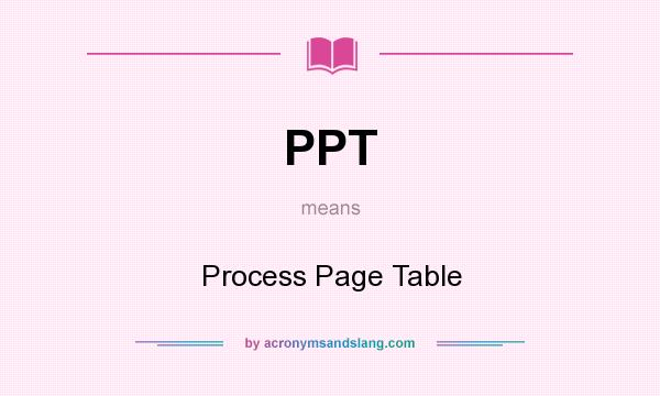 What does PPT mean? It stands for Process Page Table