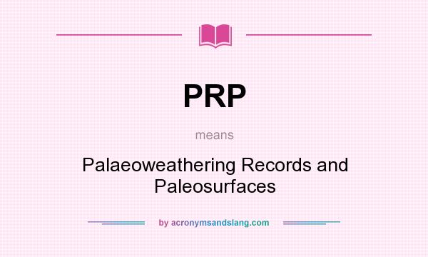 What does PRP mean? It stands for Palaeoweathering Records and Paleosurfaces