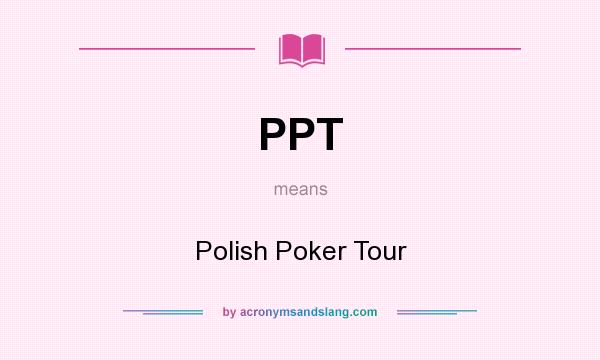 What does PPT mean? It stands for Polish Poker Tour