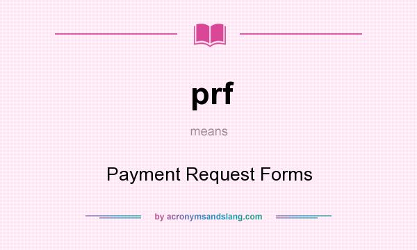 What does prf mean? It stands for Payment Request Forms