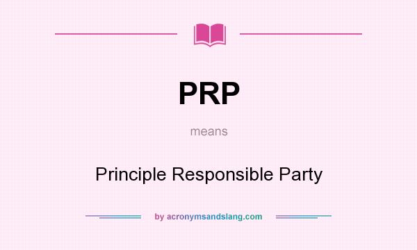 What does PRP mean? It stands for Principle Responsible Party