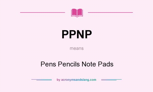 What does PPNP mean? It stands for Pens Pencils Note Pads