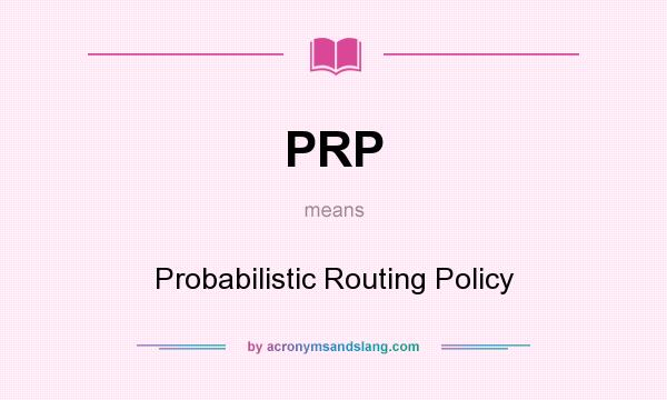 What does PRP mean? It stands for Probabilistic Routing Policy