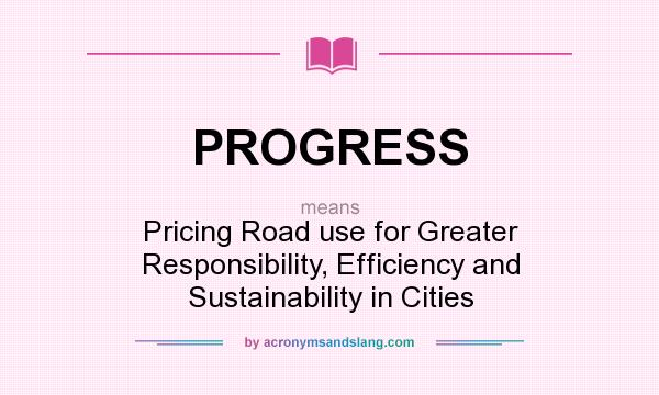 What does PROGRESS mean? It stands for Pricing Road use for Greater Responsibility, Efficiency and Sustainability in Cities