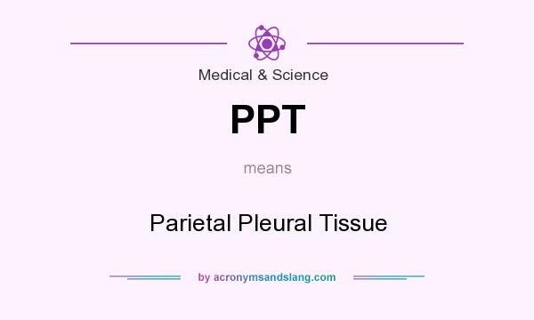 What does PPT mean? It stands for Parietal Pleural Tissue