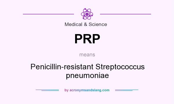 What does PRP mean? It stands for Penicillin-resistant Streptococcus pneumoniae