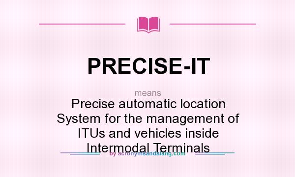 What does PRECISE-IT mean? It stands for Precise automatic location System for the management of ITUs and vehicles inside Intermodal Terminals