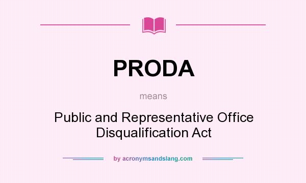 What does PRODA mean? It stands for Public and Representative Office Disqualification Act