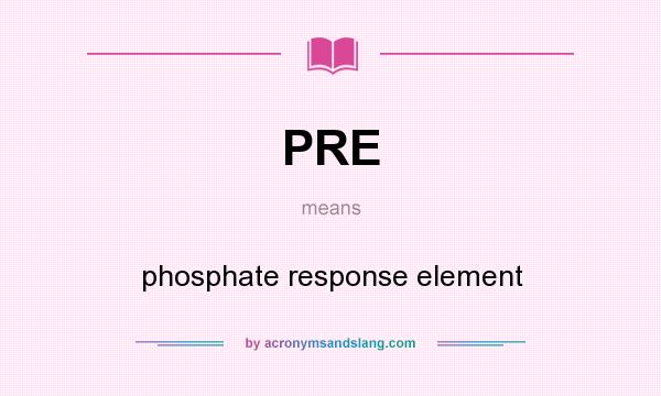 What does PRE mean? It stands for phosphate response element