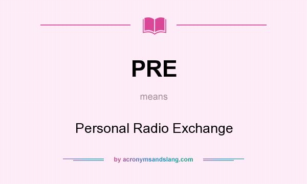 What does PRE mean? It stands for Personal Radio Exchange