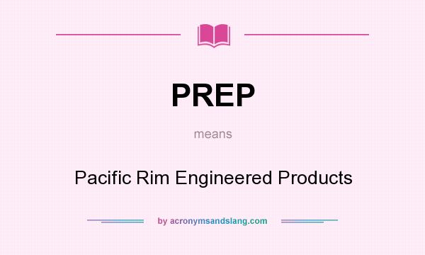What does PREP mean? It stands for Pacific Rim Engineered Products