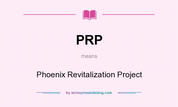 What does PRP mean? It stands for Phoenix Revitalization Project