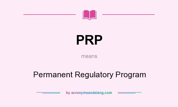 What does PRP mean? It stands for Permanent Regulatory Program