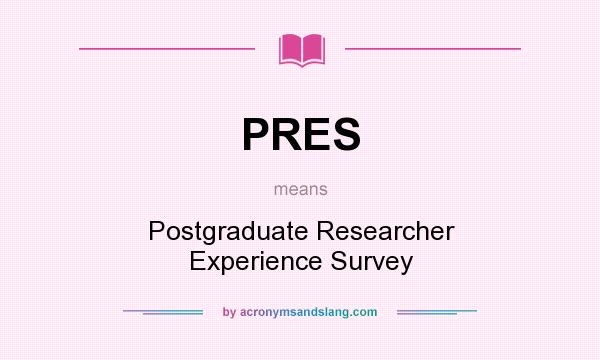 What does PRES mean? It stands for Postgraduate Researcher Experience Survey