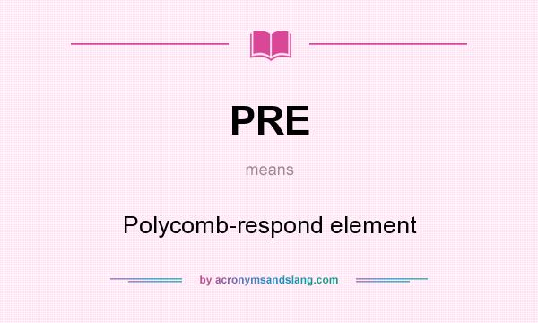 What does PRE mean? It stands for Polycomb-respond element