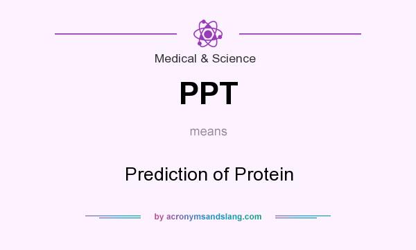 What does PPT mean? It stands for Prediction of Protein