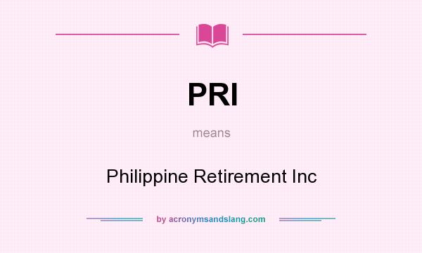 What does PRI mean? It stands for Philippine Retirement Inc