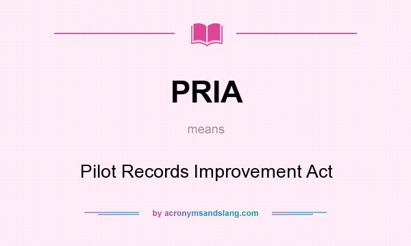 What does PRIA mean? It stands for Pilot Records Improvement Act