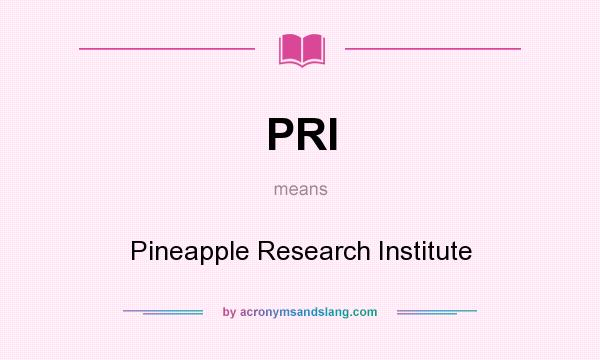 What does PRI mean? It stands for Pineapple Research Institute