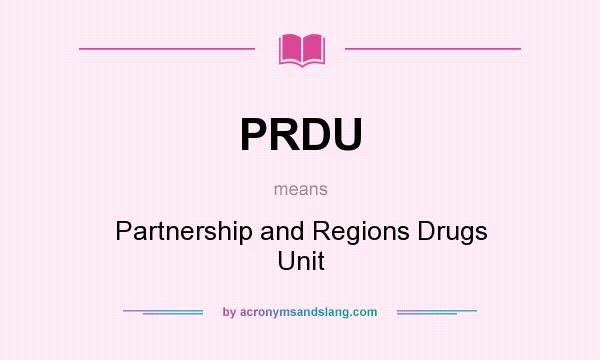 What does PRDU mean? It stands for Partnership and Regions Drugs Unit