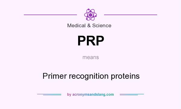 What does PRP mean? It stands for Primer recognition proteins