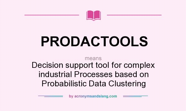 What does PRODACTOOLS mean? It stands for Decision support tool for complex industrial Processes based on Probabilistic Data Clustering
