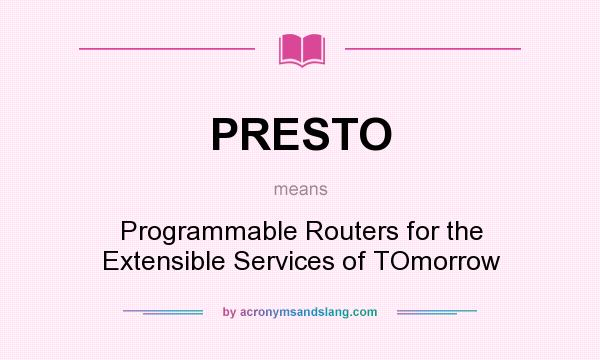 What does PRESTO mean? It stands for Programmable Routers for the Extensible Services of TOmorrow