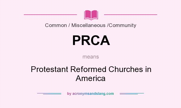 What does PRCA mean? It stands for Protestant Reformed Churches in America