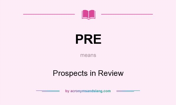 What does PRE mean? It stands for Prospects in Review