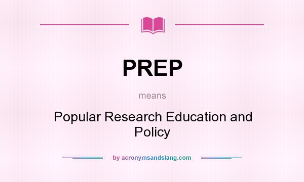 What does PREP mean? It stands for Popular Research Education and Policy