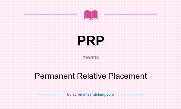 What does PRP mean? It stands for Permanent Relative Placement