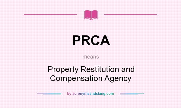 What does PRCA mean? It stands for Property Restitution and Compensation Agency