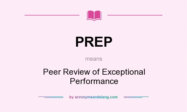 What does PREP mean? It stands for Peer Review of Exceptional Performance