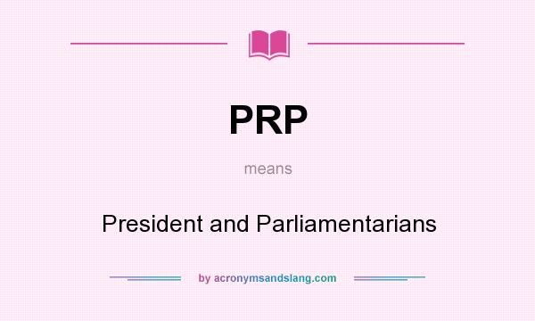 What does PRP mean? It stands for President and Parliamentarians