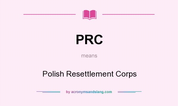 What does PRC mean? It stands for Polish Resettlement Corps