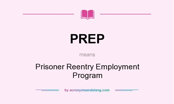 What does PREP mean? It stands for Prisoner Reentry Employment Program
