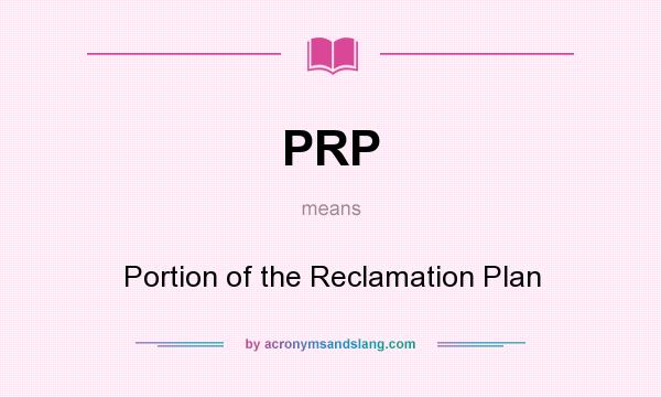 What does PRP mean? It stands for Portion of the Reclamation Plan