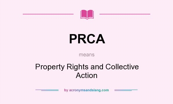 What does PRCA mean? It stands for Property Rights and Collective Action