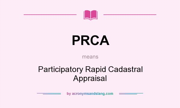 What does PRCA mean? It stands for Participatory Rapid Cadastral Appraisal