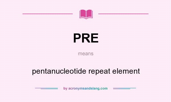 What does PRE mean? It stands for pentanucleotide repeat element