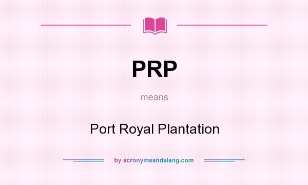 What does PRP mean? It stands for Port Royal Plantation