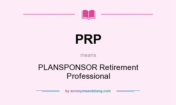 What does PRP mean? It stands for PLANSPONSOR Retirement Professional