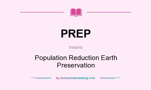 What does PREP mean? It stands for Population Reduction Earth Preservation