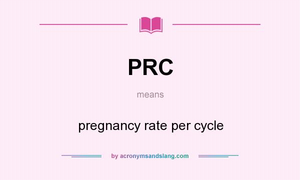 What does PRC mean? It stands for pregnancy rate per cycle