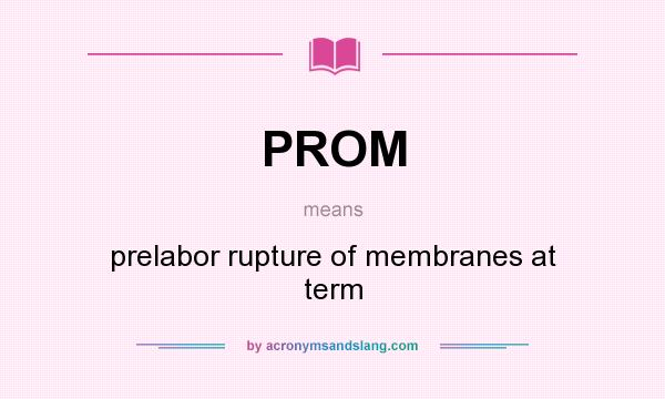 What does PROM mean? It stands for prelabor rupture of membranes at term