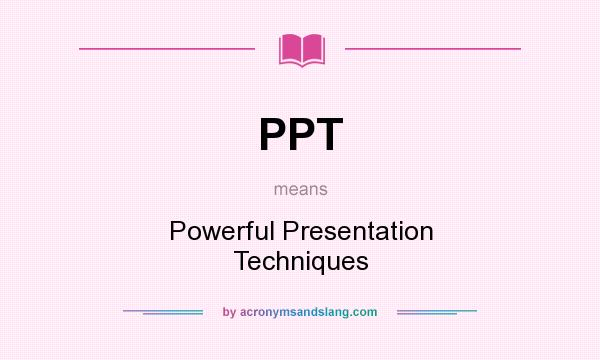 What does PPT mean? It stands for Powerful Presentation Techniques